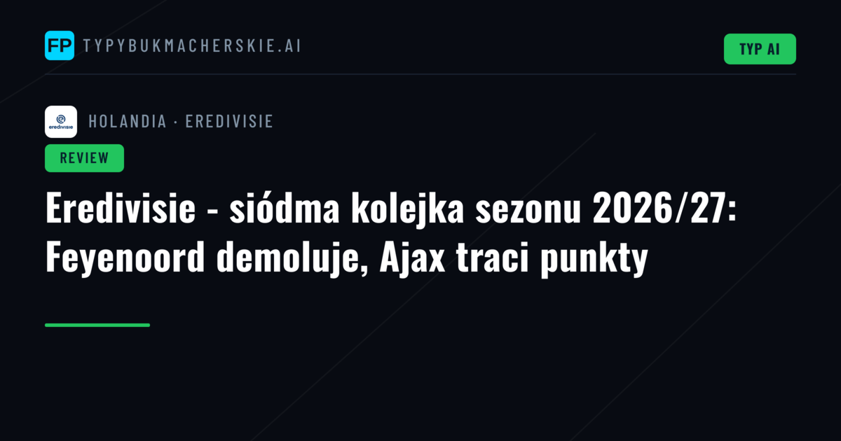 Eredivisie - siódma kolejka sezonu 2026/27: Feyenoord demoluje, Ajax traci punkty