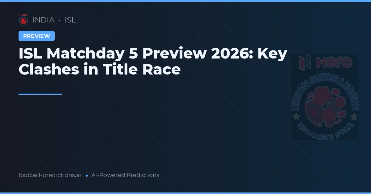 ISL Matchday 5 Preview 2026: Key Clashes in Title Race