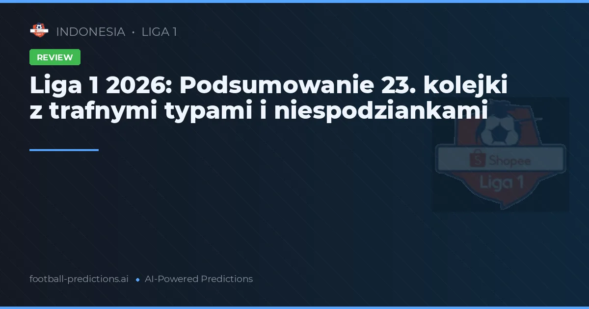 Liga 1 2026: Podsumowanie 23. kolejki z trafnymi typami i niespodziankami