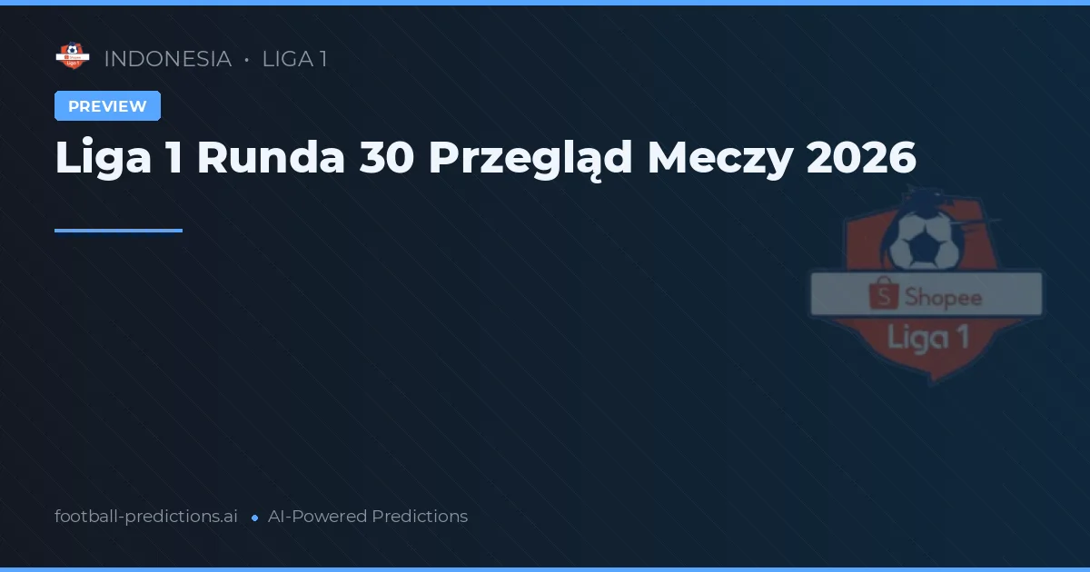Liga 1 Runda 30 Przegląd Meczy 2026