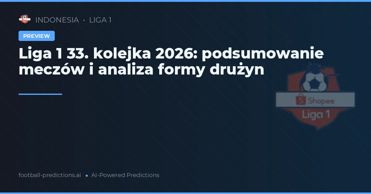 Liga 1 33. kolejka 2026: podsumowanie meczów i analiza formy drużyn