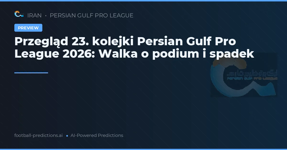 Przegląd 23. kolejki Persian Gulf Pro League 2026: Walka o podium i spadek