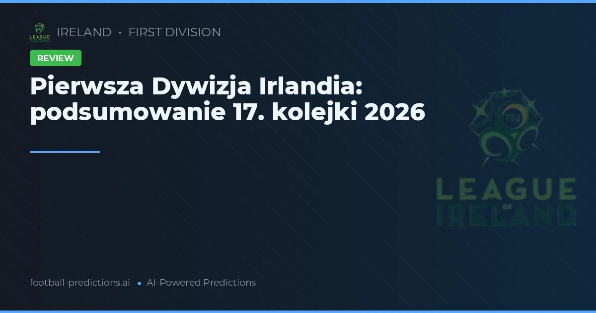 Pierwsza Dywizja Irlandia: podsumowanie 17. kolejki 2026
