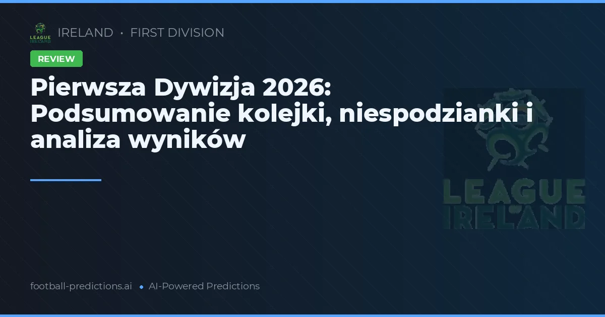 Pierwsza Dywizja 2026: Podsumowanie kolejki, niespodzianki i analiza wyników