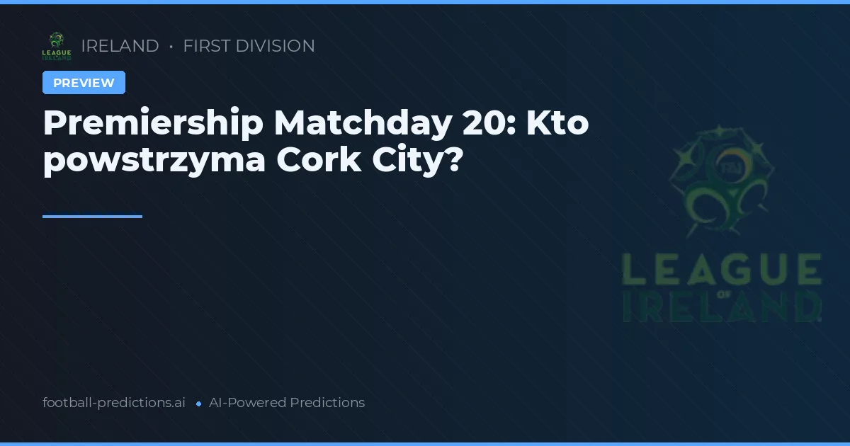 Premiership Matchday 20: Kto powstrzyma Cork City?