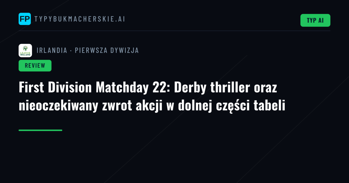 First Division Matchday 22: Derby thriller oraz nieoczekiwany zwrot akcji w dolnej części tabeli