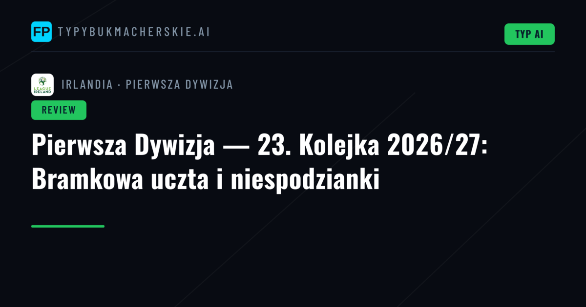 Pierwsza Dywizja — 23. Kolejka 2026/27: Bramkowa uczta i niespodzianki