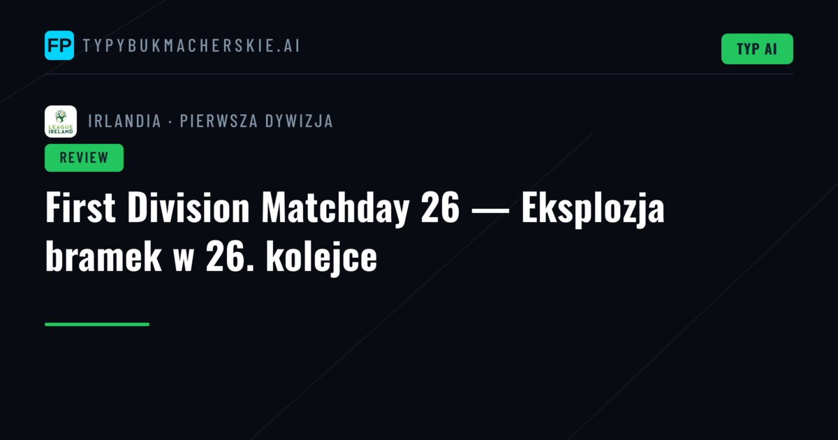 First Division Matchday 26 — Eksplozja bramek w 26. kolejce
