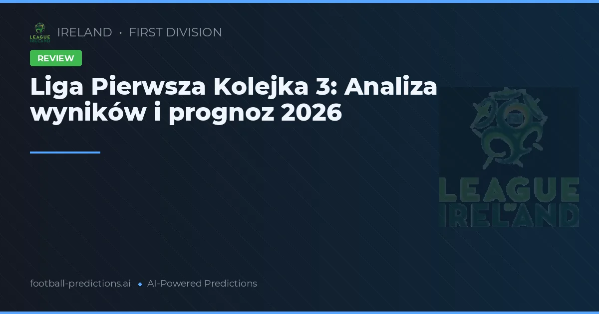 Liga Pierwsza Kolejka 3: Analiza wyników i prognoz 2026