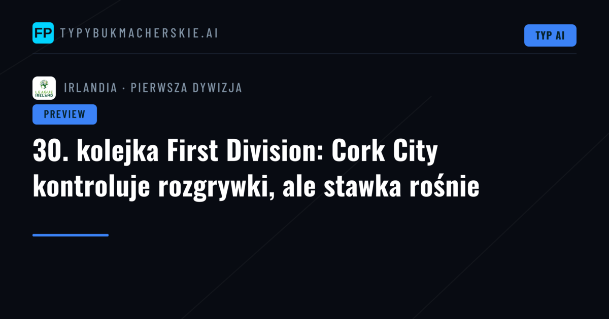 30. kolejka First Division: Cork City kontroluje rozgrywki, ale stawka rośnie