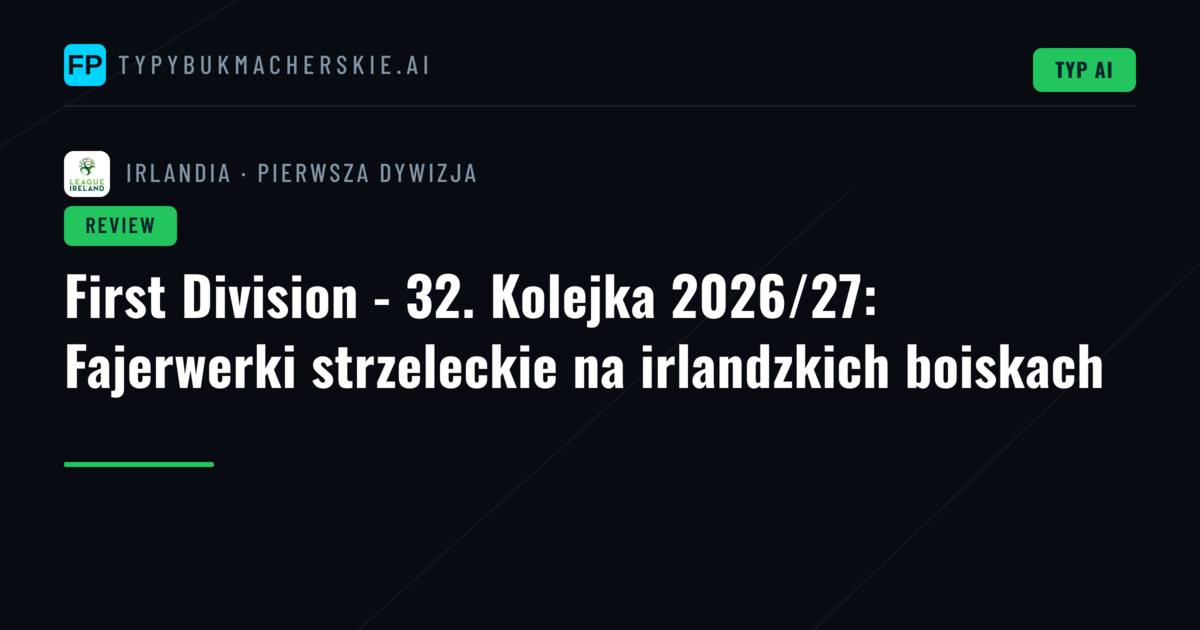 First Division - 32. Kolejka 2026/27: Fajerwerki strzeleckie na irlandzkich boiskach