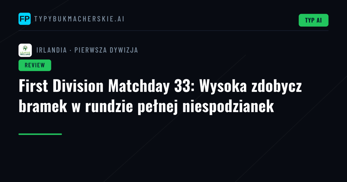 First Division Matchday 33: Wysoka zdobycz bramek w rundzie pełnej niespodzianek
