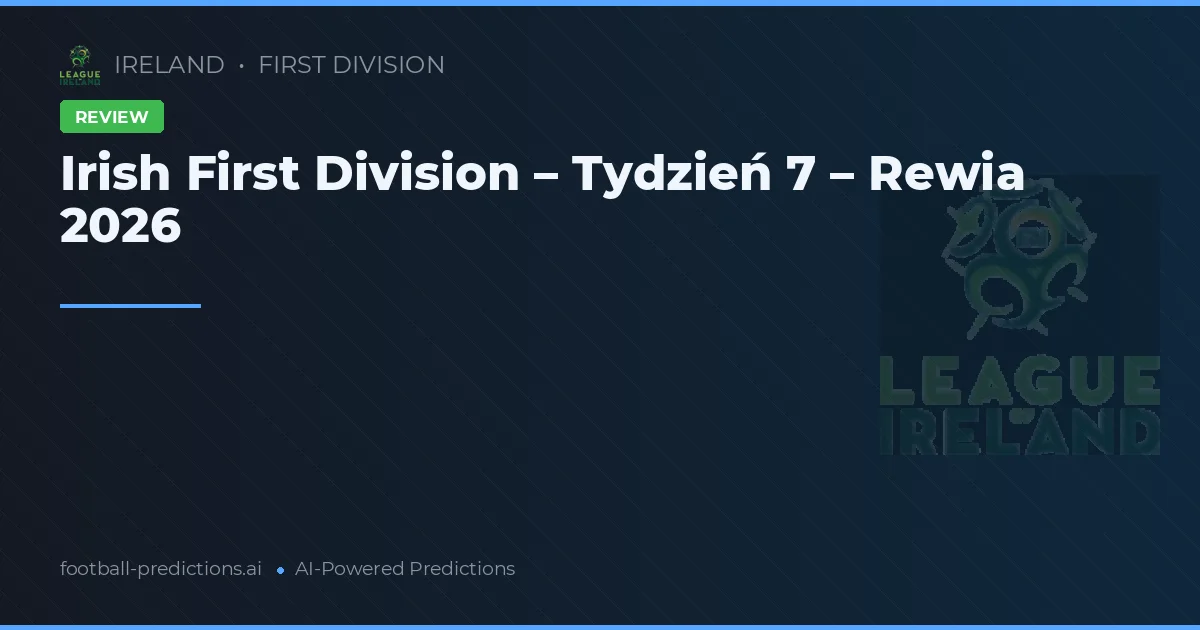 Irish First Division – Tydzień 7 – Rewia 2026