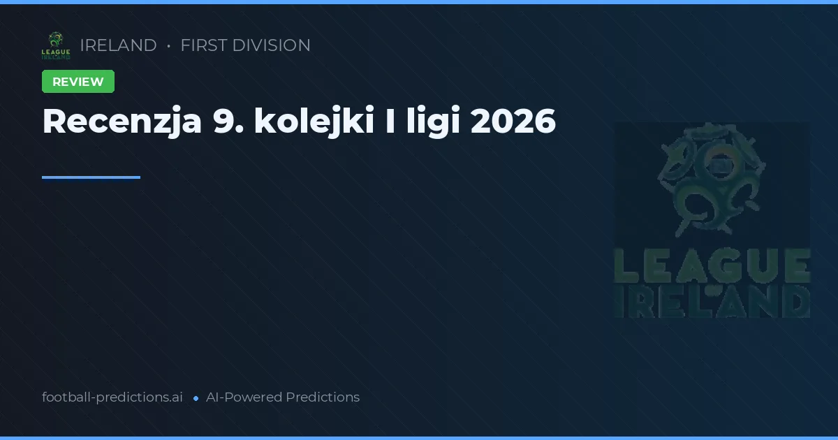 Recenzja 9. kolejki I ligi 2026