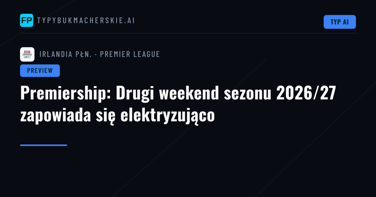 Premiership: Drugi weekend sezonu 2026/27 zapowiada się elektryzująco