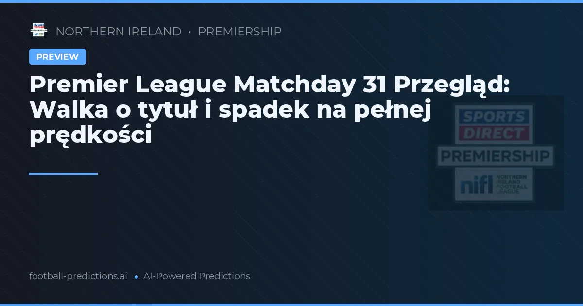 Premier League Matchday 31 Przegląd: Walka o tytuł i spadek na pełnej prędkości