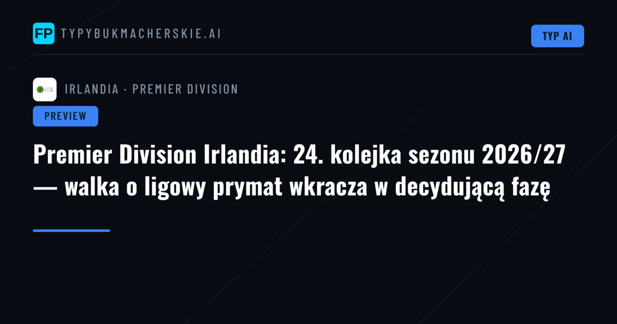 Premier Division Irlandia: 24. kolejka sezonu 2026/27 — walka o ligowy prymat wkracza w decydującą fazę