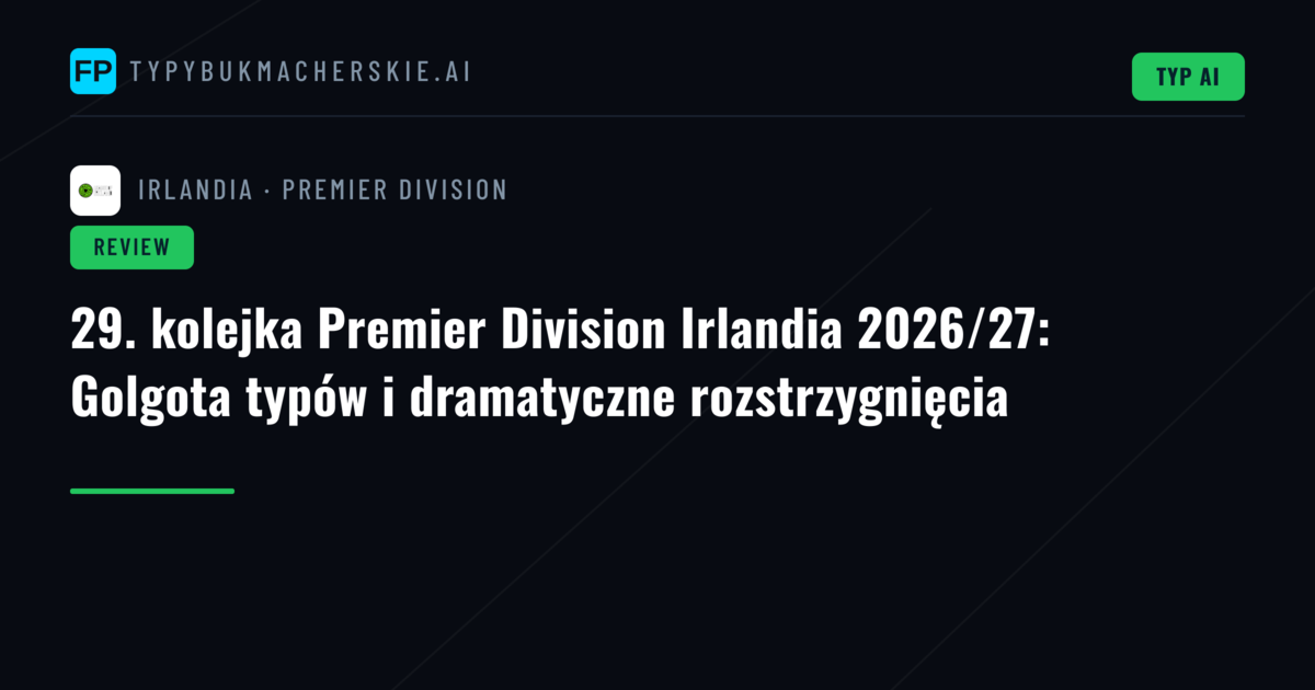 29. kolejka Premier Division Irlandia 2026/27: Golgota typów i dramatyczne rozstrzygnięcia