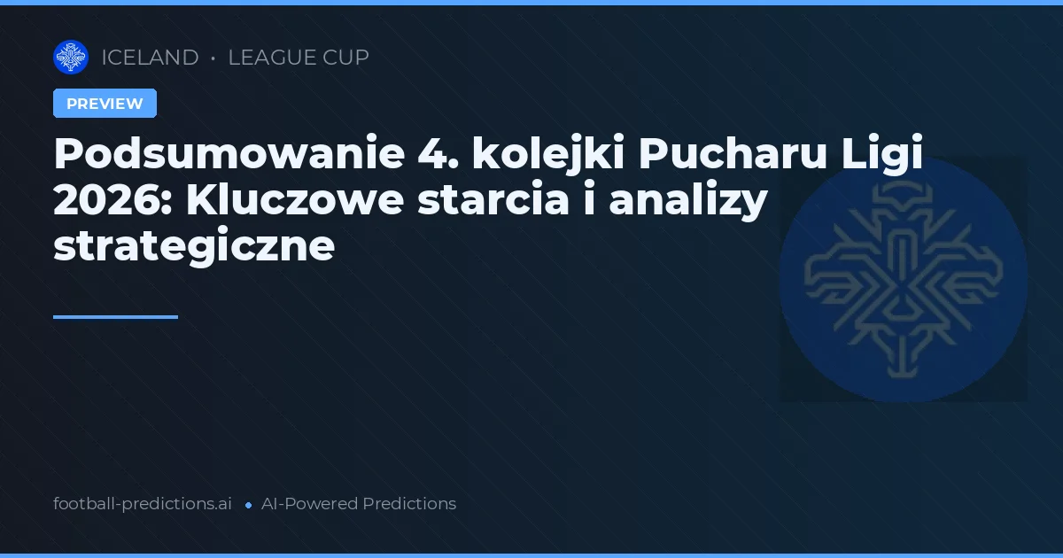 Podsumowanie 4. kolejki Pucharu Ligi 2026: Kluczowe starcia i analizy strategiczne