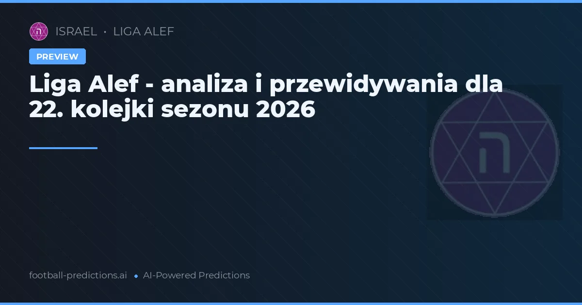 Liga Alef - analiza i przewidywania dla 22. kolejki sezonu 2026
