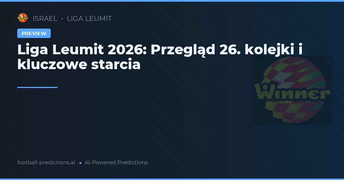 Liga Leumit 2026: Przegląd 26. kolejki i kluczowe starcia