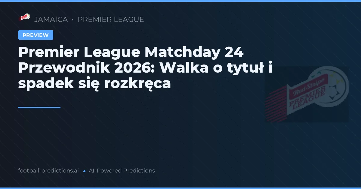 Premier League Matchday 24 Przewodnik 2026: Walka o tytuł i spadek się rozkręca