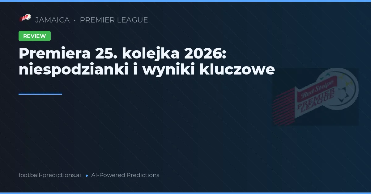 Premiera 25. kolejka 2026: niespodzianki i wyniki kluczowe