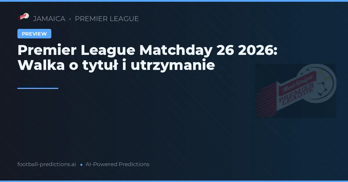 Premier League Matchday 26 2026: Walka o tytuł i utrzymanie