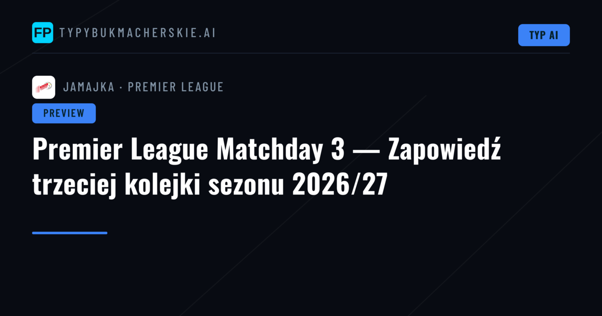 Premier League Matchday 3 — Zapowiedź trzeciej kolejki sezonu 2026/27