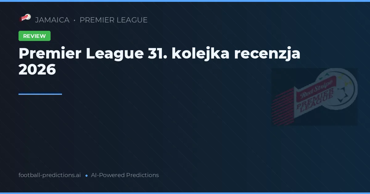 Premier League 31. kolejka recenzja 2026