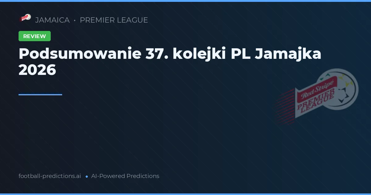 Podsumowanie 37. kolejki PL Jamajka 2026