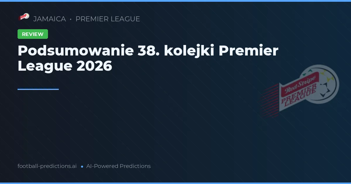 Podsumowanie 38. kolejki Premier League 2026
