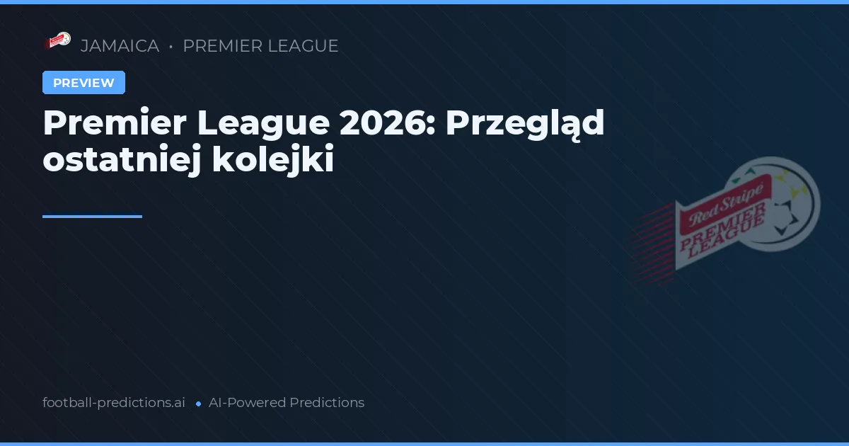 Premier League 2026: Przegląd ostatniej kolejki