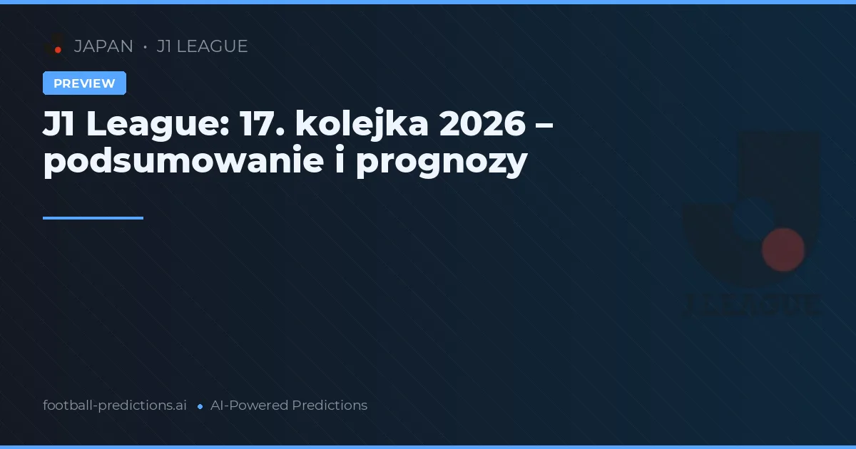 J1 League: 17. kolejka 2026 – podsumowanie i prognozy