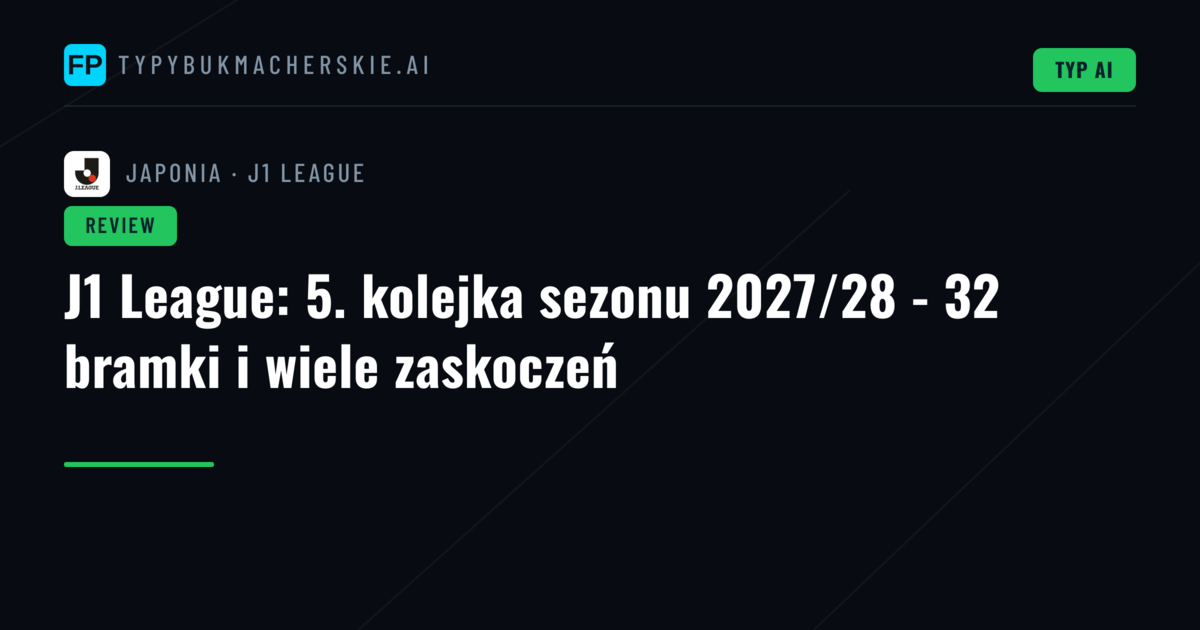 J1 League: 5. kolejka sezonu 2027/28 - 32 bramki i wiele zaskoczeń