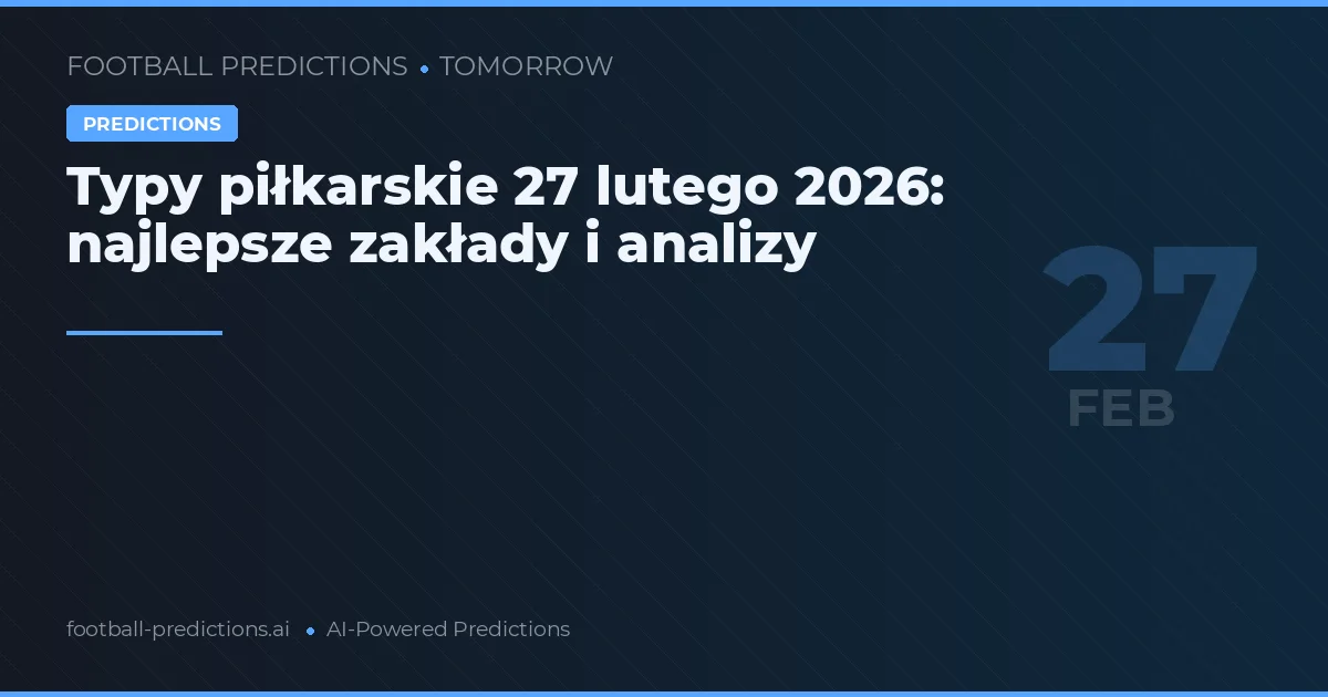 Typy piłkarskie 27 lutego 2026: najlepsze zakłady i analizy
