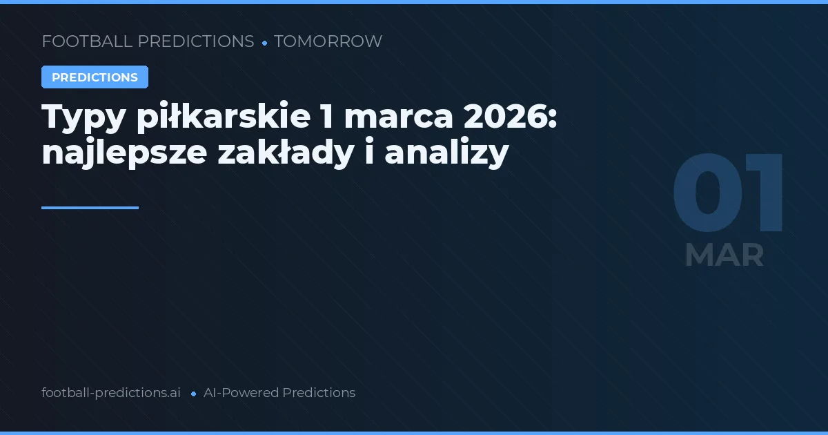 Typy piłkarskie 1 marca 2026: najlepsze zakłady i analizy