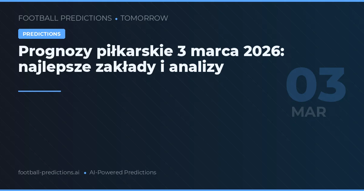 Prognozy piłkarskie 3 marca 2026: najlepsze zakłady i analizy