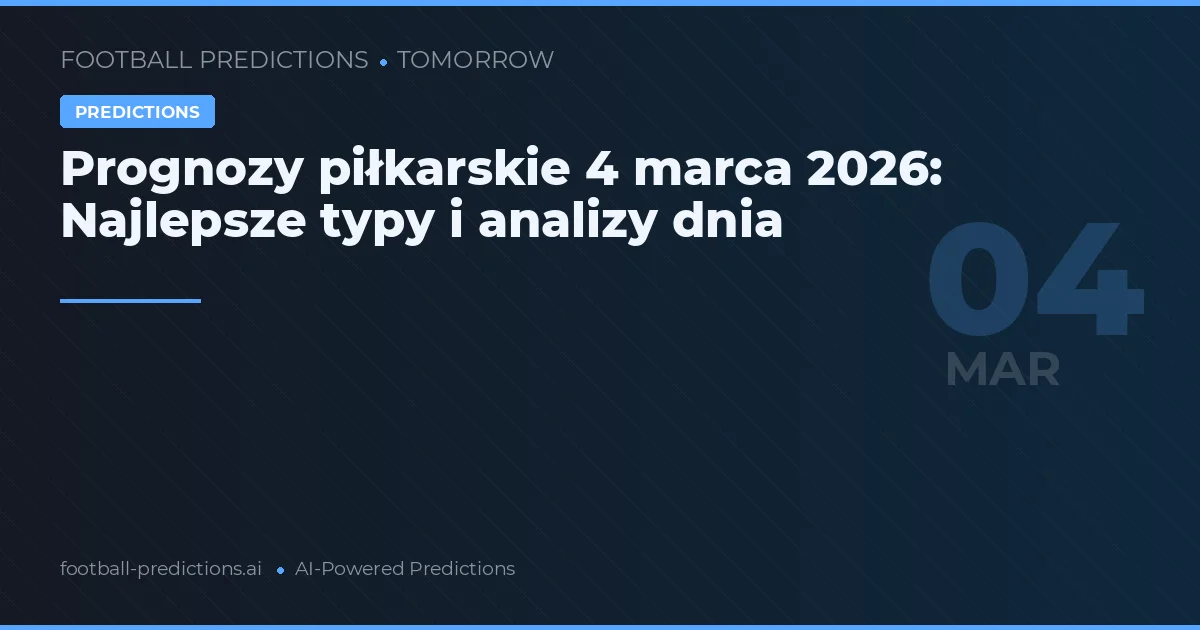 Prognozy piłkarskie 4 marca 2026: Najlepsze typy i analizy dnia