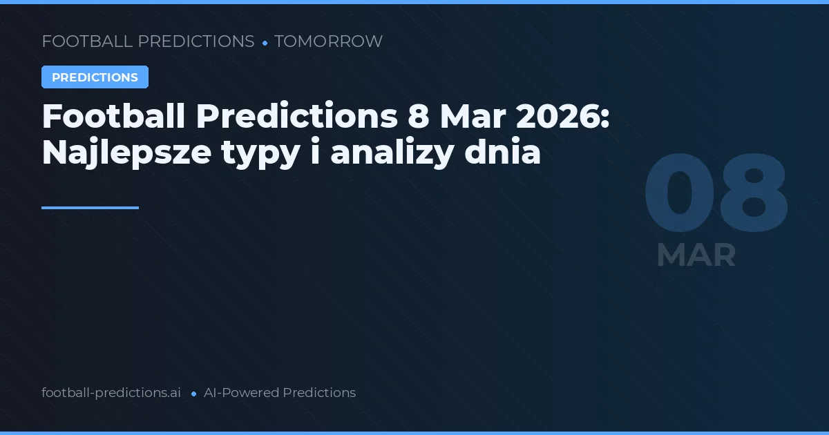 Football Predictions 8 Mar 2026: Najlepsze typy i analizy dnia