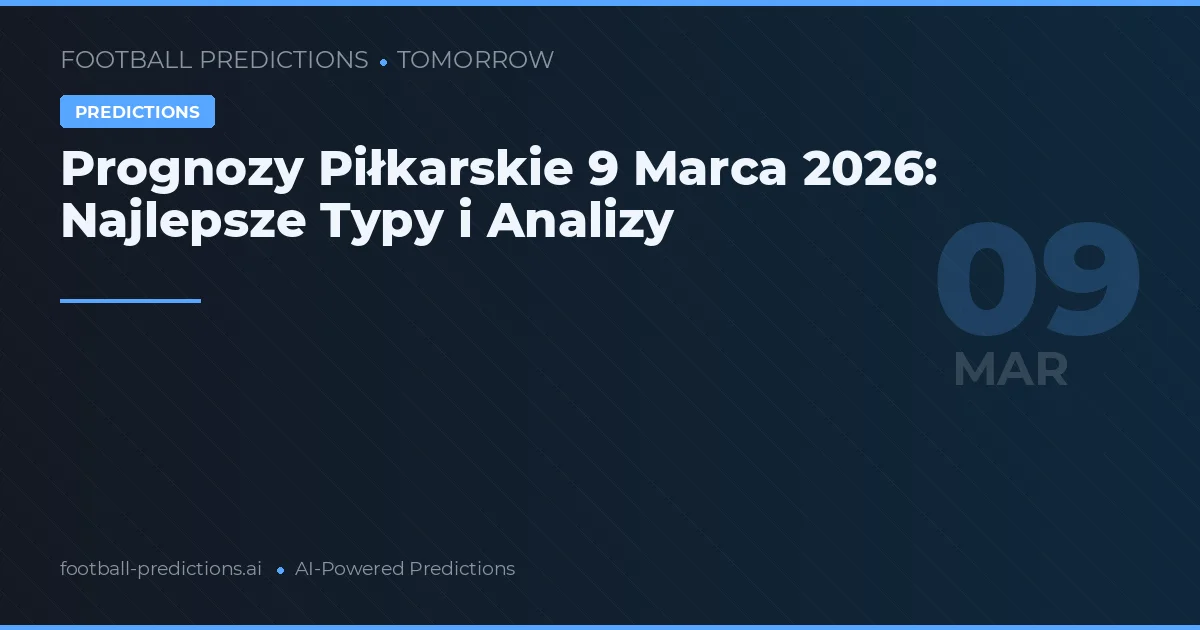Prognozy Piłkarskie 9 Marca 2026: Najlepsze Typy i Analizy