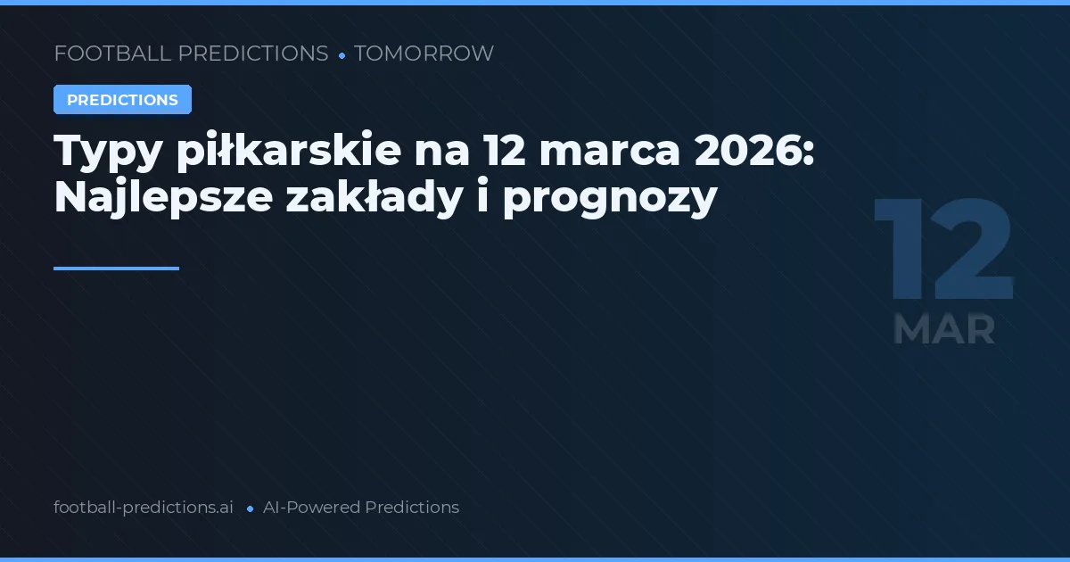Typy piłkarskie na 12 marca 2026: Najlepsze zakłady i prognozy