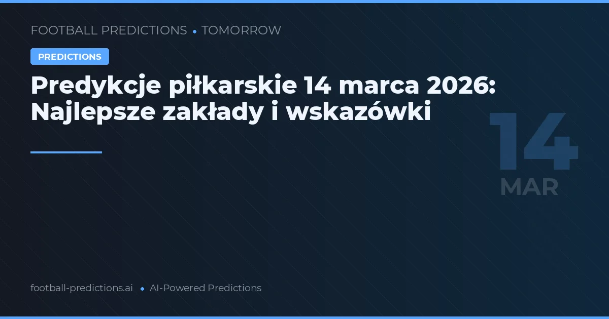 Predykcje piłkarskie 14 marca 2026: Najlepsze zakłady i wskazówki