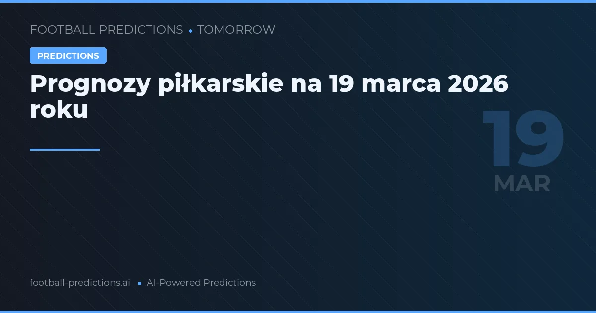 Prognozy piłkarskie na 19 marca 2026 roku