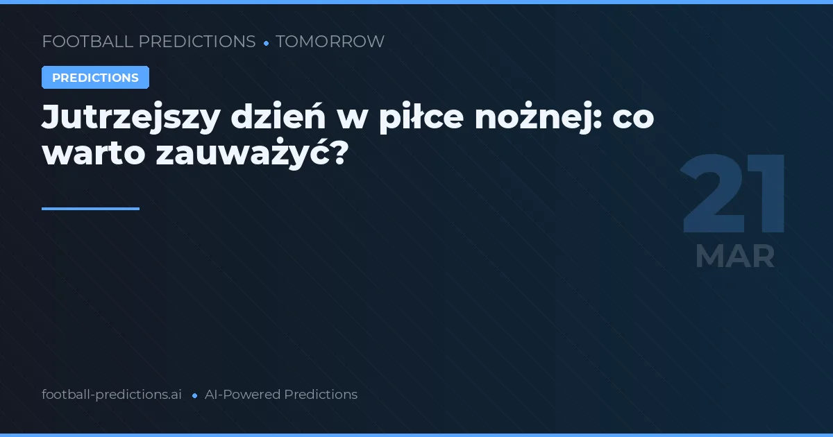 Jutrzejszy dzień w piłce nożnej: co warto zauważyć?