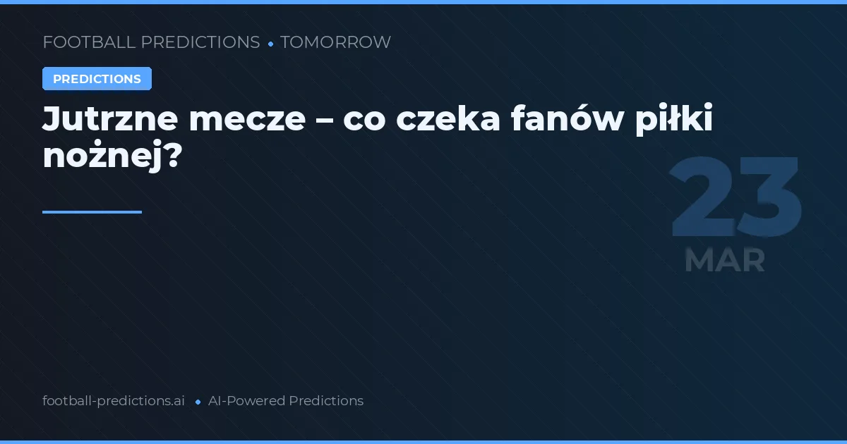 Jutrzne mecze – co czeka fanów piłki nożnej?