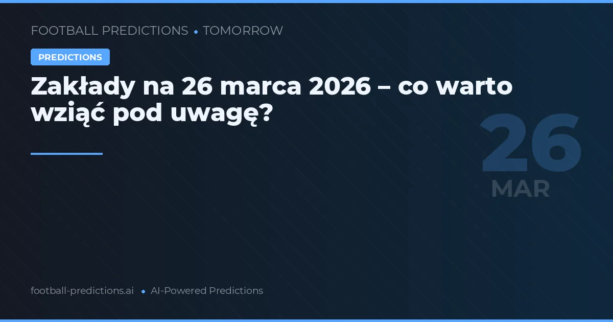 Zakłady na 26 marca 2026 – co warto wziąć pod uwagę?