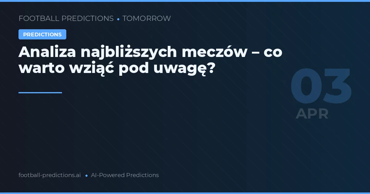 Analiza najbliższych meczów – co warto wziąć pod uwagę?