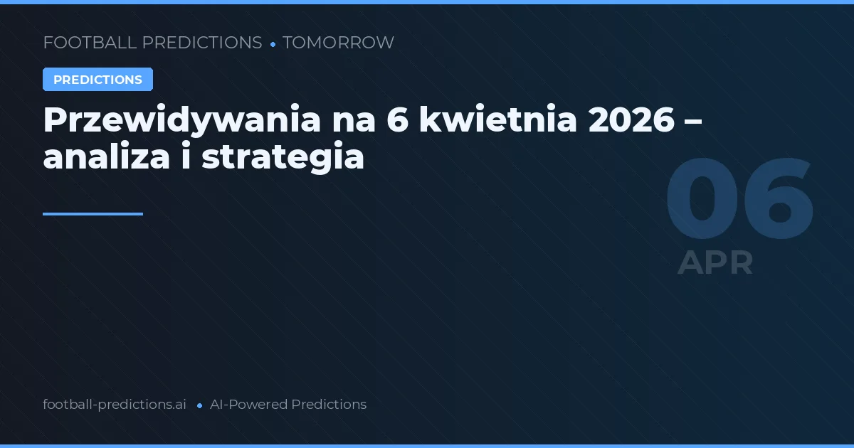 Przewidywania na 6 kwietnia 2026 – analiza i strategia