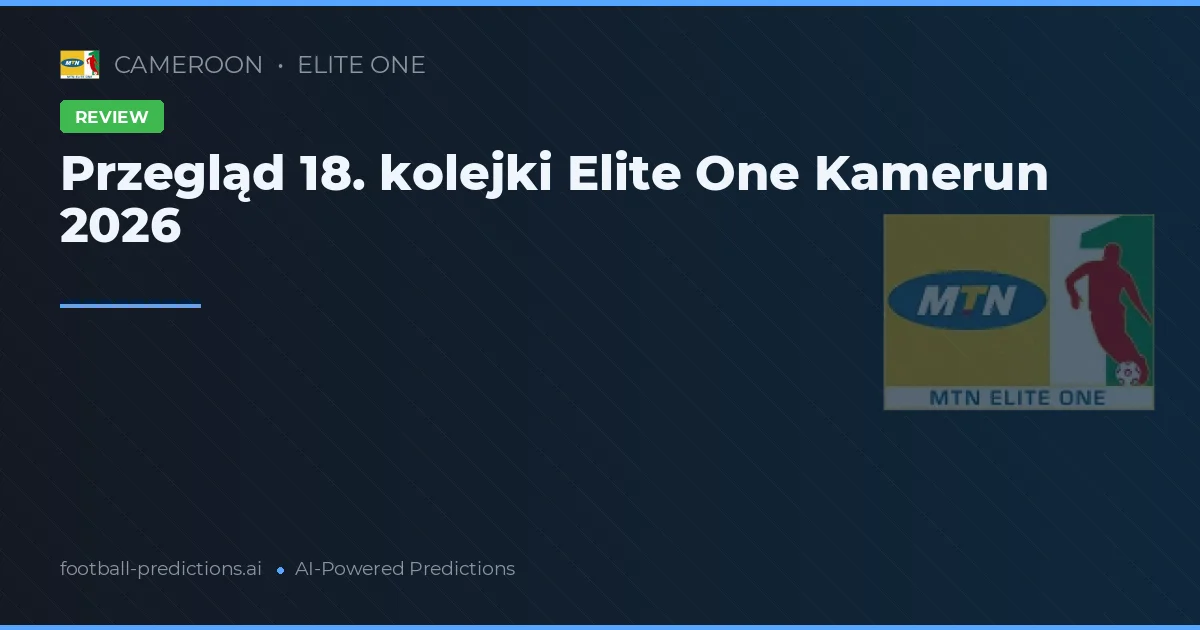 Przegląd 18. kolejki Elite One Kamerun 2026